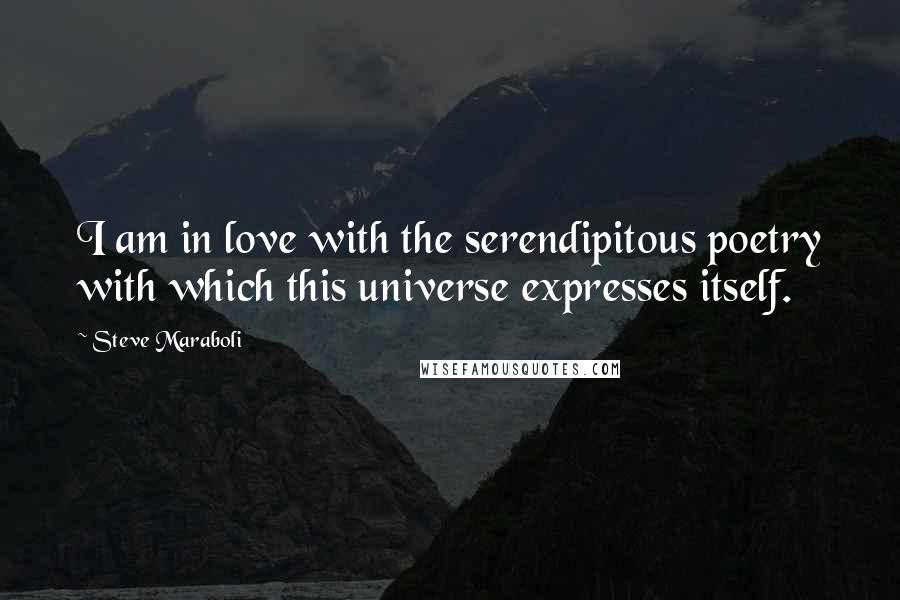 Steve Maraboli Quotes: I am in love with the serendipitous poetry with which this universe expresses itself.