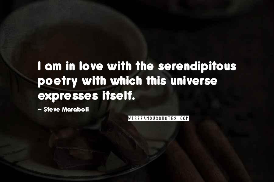 Steve Maraboli Quotes: I am in love with the serendipitous poetry with which this universe expresses itself.