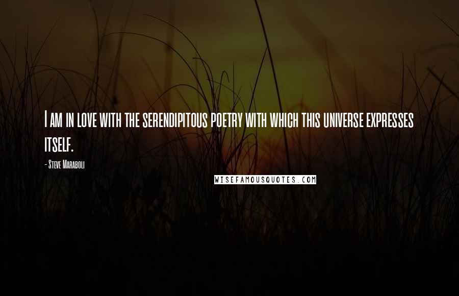 Steve Maraboli Quotes: I am in love with the serendipitous poetry with which this universe expresses itself.