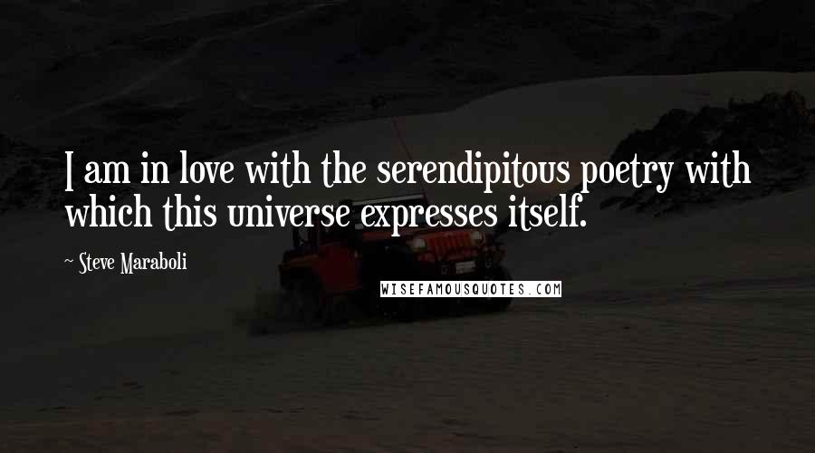 Steve Maraboli Quotes: I am in love with the serendipitous poetry with which this universe expresses itself.