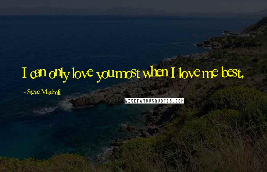 Steve Maraboli Quotes: I can only love you most when I love me best.