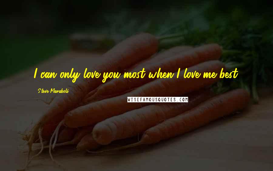 Steve Maraboli Quotes: I can only love you most when I love me best.