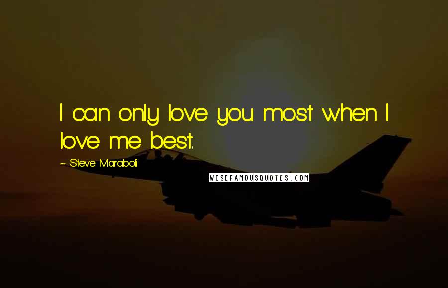 Steve Maraboli Quotes: I can only love you most when I love me best.