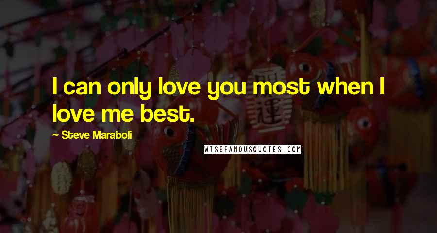 Steve Maraboli Quotes: I can only love you most when I love me best.