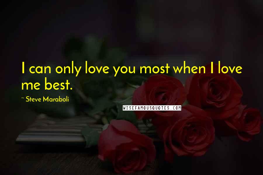 Steve Maraboli Quotes: I can only love you most when I love me best.