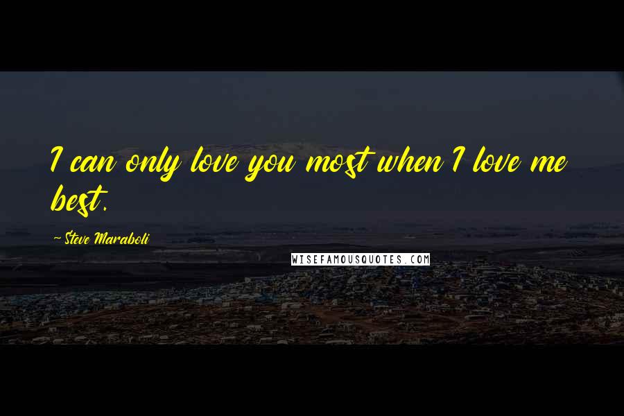 Steve Maraboli Quotes: I can only love you most when I love me best.