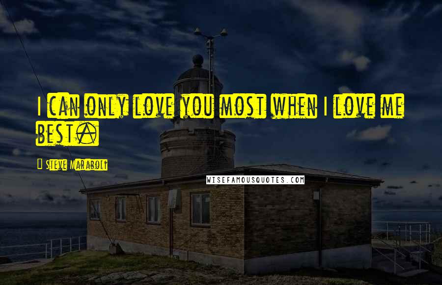 Steve Maraboli Quotes: I can only love you most when I love me best.