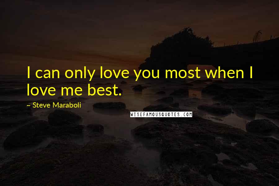 Steve Maraboli Quotes: I can only love you most when I love me best.