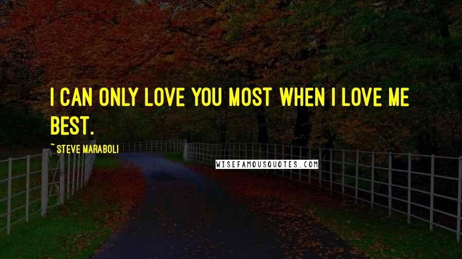 Steve Maraboli Quotes: I can only love you most when I love me best.