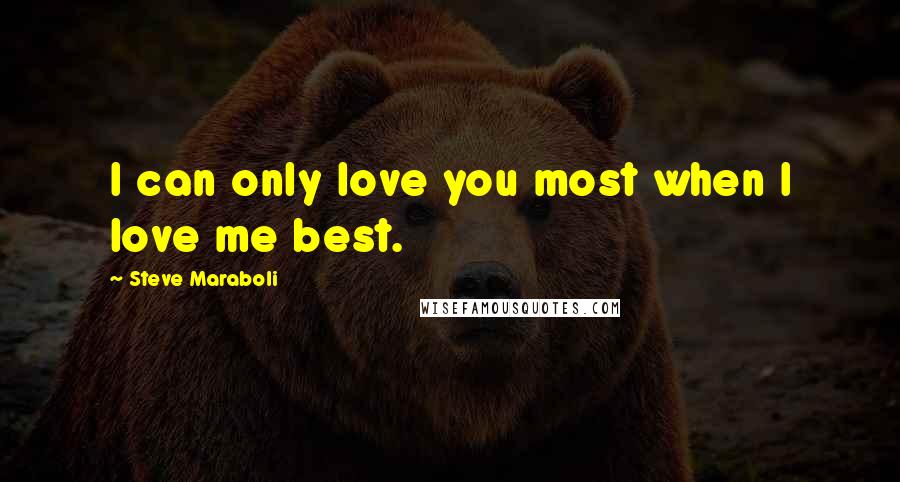 Steve Maraboli Quotes: I can only love you most when I love me best.
