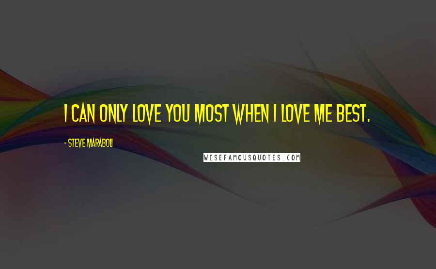 Steve Maraboli Quotes: I can only love you most when I love me best.