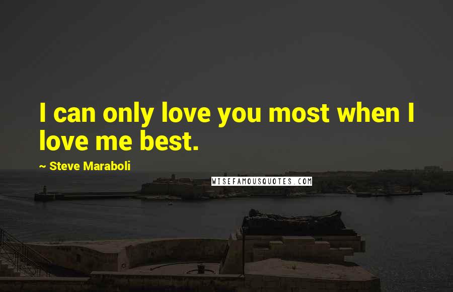 Steve Maraboli Quotes: I can only love you most when I love me best.