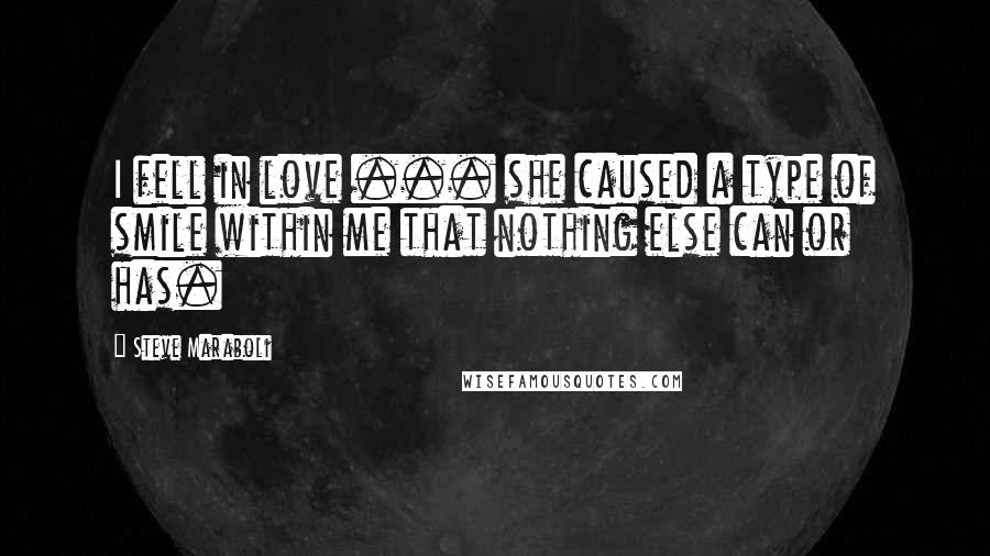 Steve Maraboli Quotes: I fell in love ... she caused a type of smile within me that nothing else can or has.