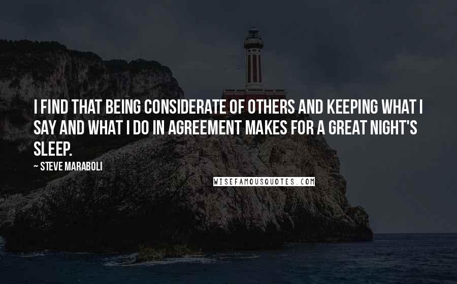Steve Maraboli Quotes: I find that being considerate of others and keeping what I say and what I do in agreement makes for a great night's sleep.