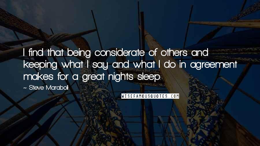 Steve Maraboli Quotes: I find that being considerate of others and keeping what I say and what I do in agreement makes for a great night's sleep.