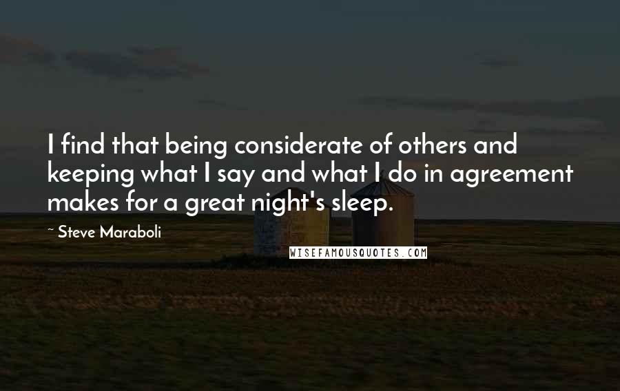 Steve Maraboli Quotes: I find that being considerate of others and keeping what I say and what I do in agreement makes for a great night's sleep.