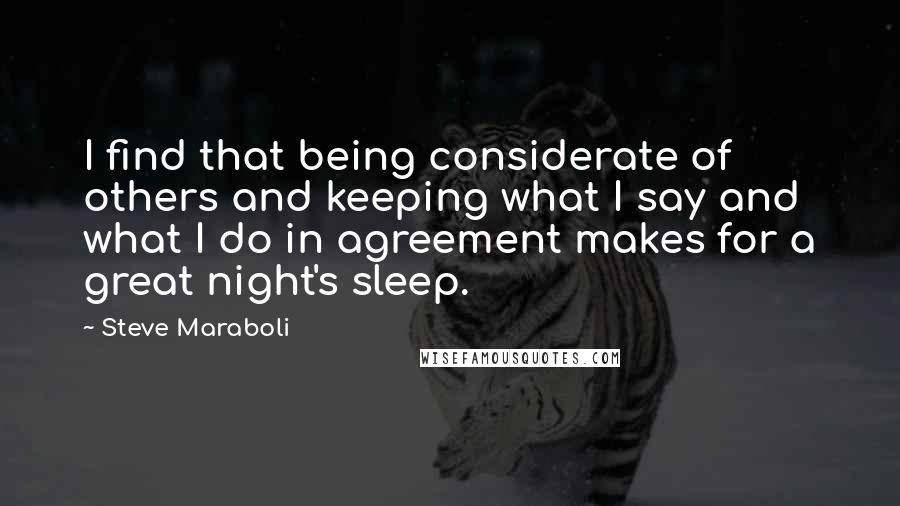 Steve Maraboli Quotes: I find that being considerate of others and keeping what I say and what I do in agreement makes for a great night's sleep.