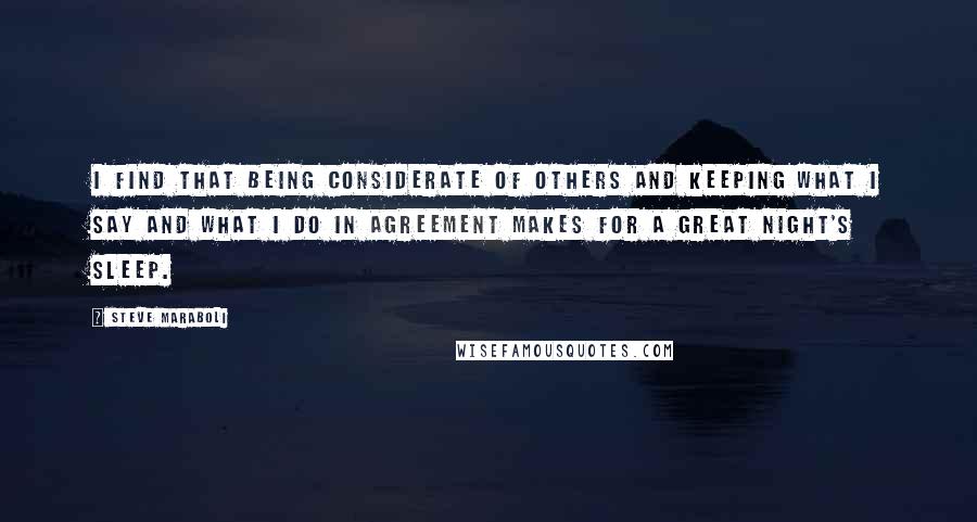 Steve Maraboli Quotes: I find that being considerate of others and keeping what I say and what I do in agreement makes for a great night's sleep.