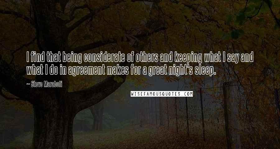 Steve Maraboli Quotes: I find that being considerate of others and keeping what I say and what I do in agreement makes for a great night's sleep.