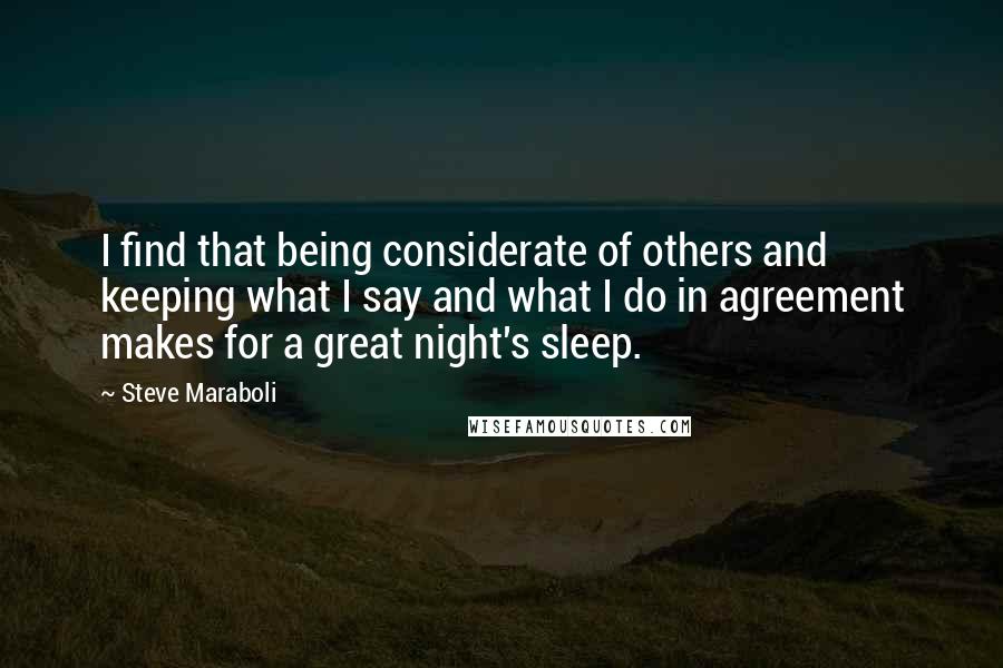 Steve Maraboli Quotes: I find that being considerate of others and keeping what I say and what I do in agreement makes for a great night's sleep.