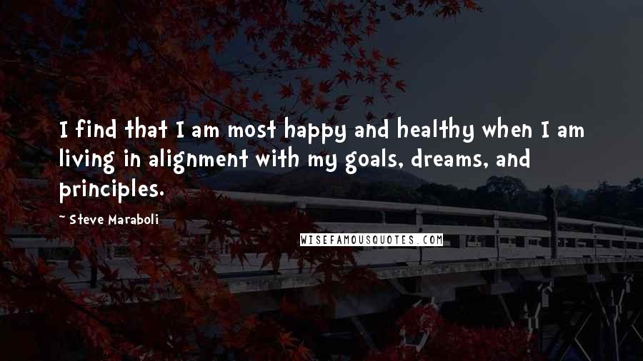 Steve Maraboli Quotes: I find that I am most happy and healthy when I am living in alignment with my goals, dreams, and principles.