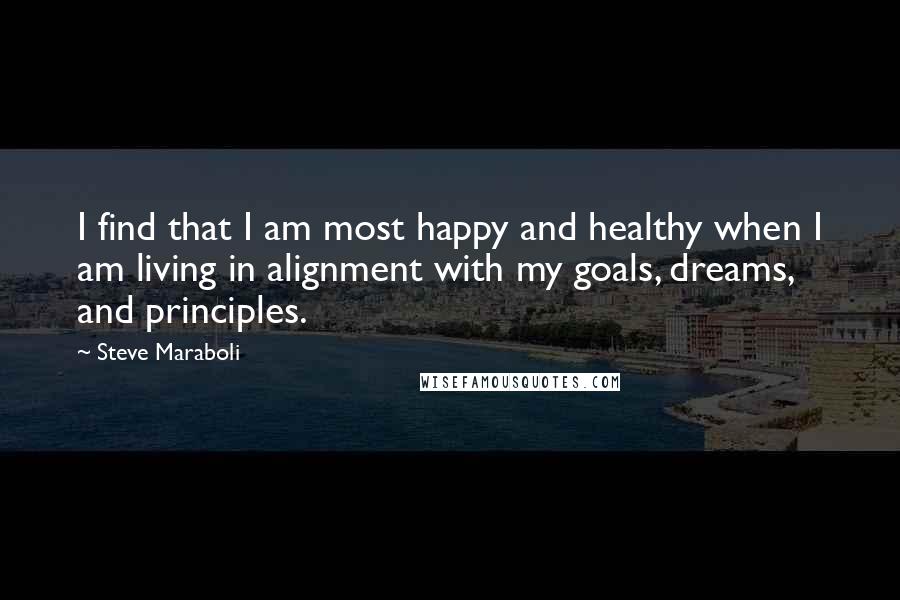 Steve Maraboli Quotes: I find that I am most happy and healthy when I am living in alignment with my goals, dreams, and principles.