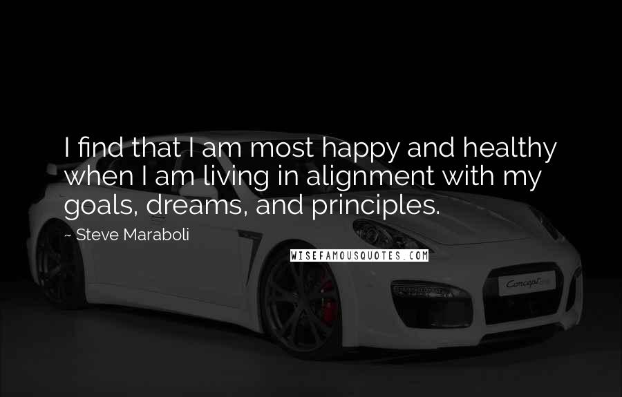 Steve Maraboli Quotes: I find that I am most happy and healthy when I am living in alignment with my goals, dreams, and principles.