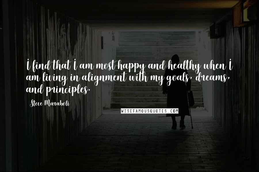 Steve Maraboli Quotes: I find that I am most happy and healthy when I am living in alignment with my goals, dreams, and principles.