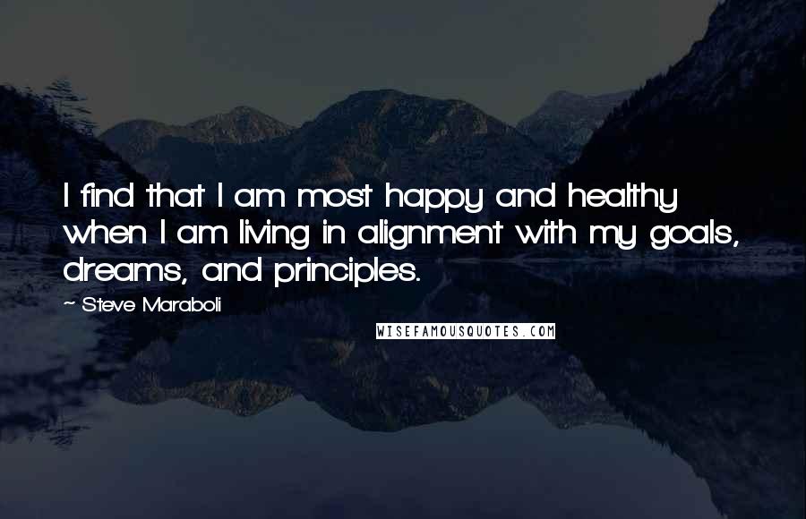 Steve Maraboli Quotes: I find that I am most happy and healthy when I am living in alignment with my goals, dreams, and principles.