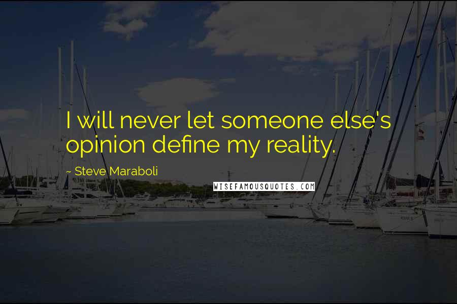 Steve Maraboli Quotes: I will never let someone else's opinion define my reality.