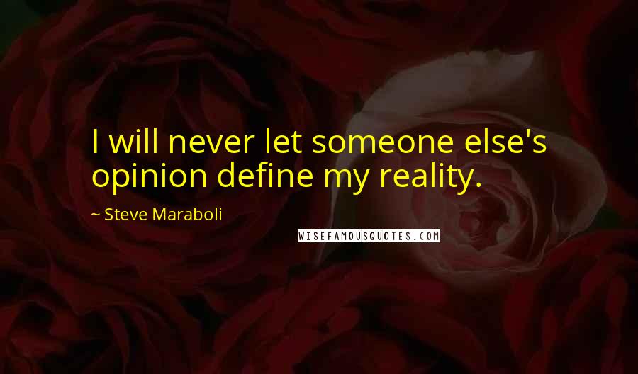 Steve Maraboli Quotes: I will never let someone else's opinion define my reality.