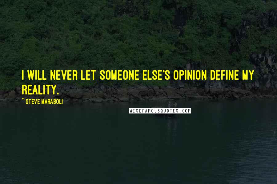 Steve Maraboli Quotes: I will never let someone else's opinion define my reality.
