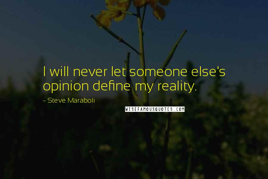 Steve Maraboli Quotes: I will never let someone else's opinion define my reality.