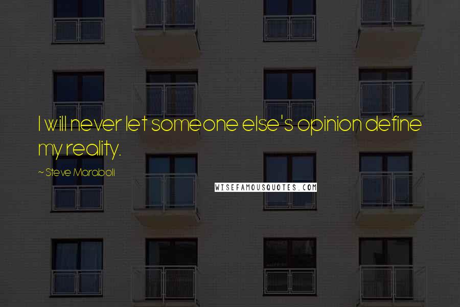 Steve Maraboli Quotes: I will never let someone else's opinion define my reality.
