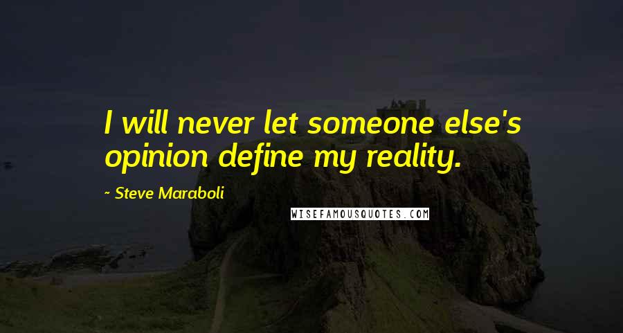 Steve Maraboli Quotes: I will never let someone else's opinion define my reality.