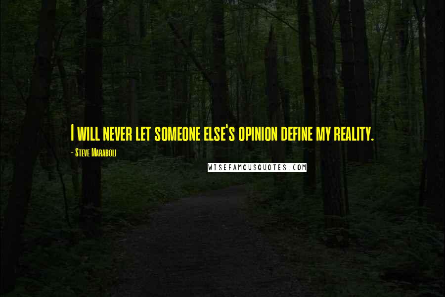 Steve Maraboli Quotes: I will never let someone else's opinion define my reality.