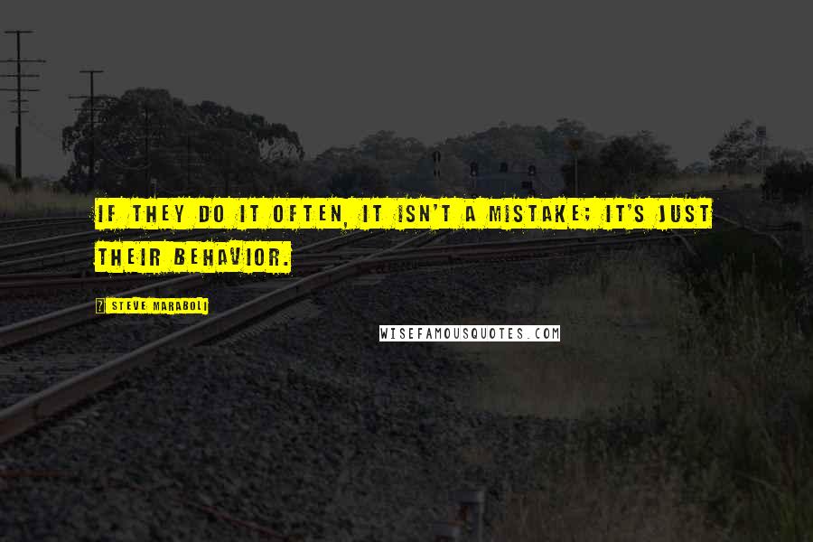 Steve Maraboli Quotes: If they do it often, it isn't a mistake; it's just their behavior.