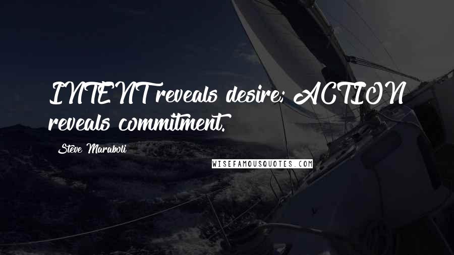 Steve Maraboli Quotes: INTENT reveals desire; ACTION reveals commitment.