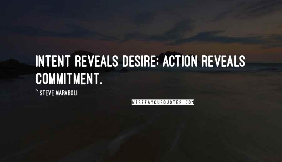 Steve Maraboli Quotes: INTENT reveals desire; ACTION reveals commitment.