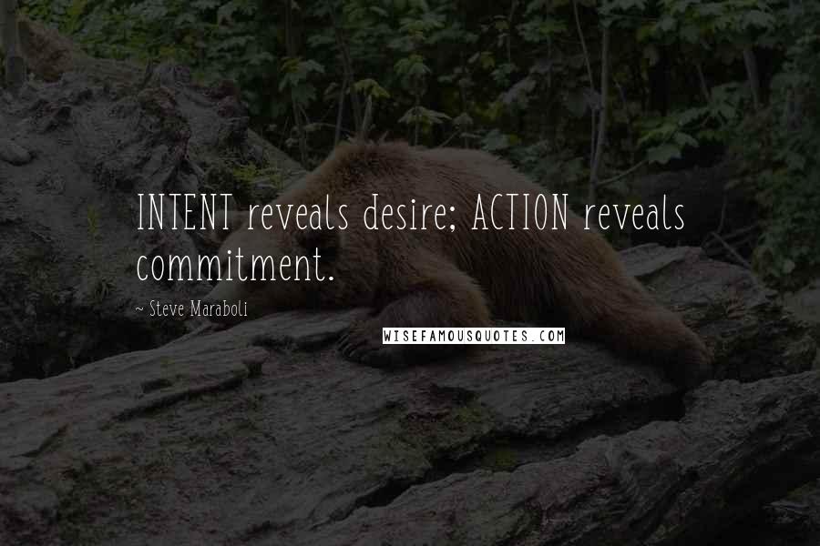 Steve Maraboli Quotes: INTENT reveals desire; ACTION reveals commitment.