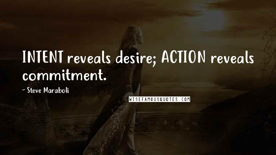 Steve Maraboli Quotes: INTENT reveals desire; ACTION reveals commitment.