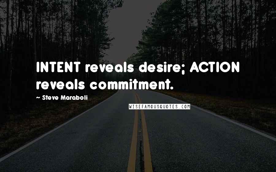 Steve Maraboli Quotes: INTENT reveals desire; ACTION reveals commitment.