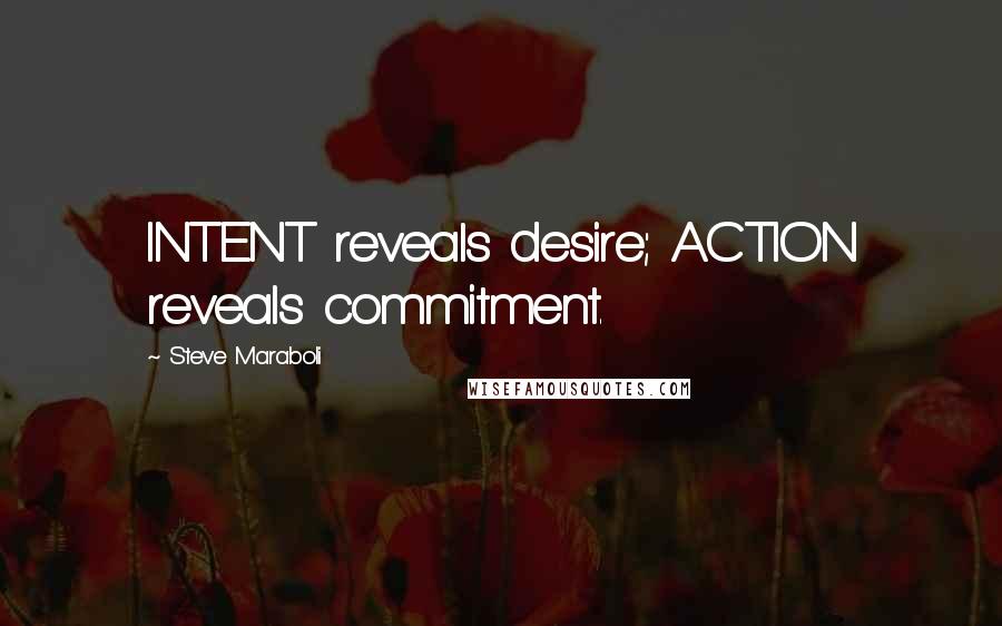 Steve Maraboli Quotes: INTENT reveals desire; ACTION reveals commitment.