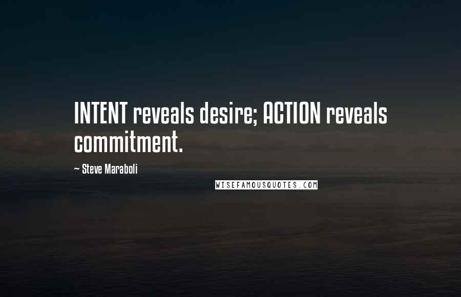 Steve Maraboli Quotes: INTENT reveals desire; ACTION reveals commitment.
