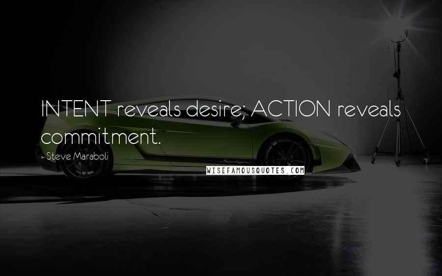 Steve Maraboli Quotes: INTENT reveals desire; ACTION reveals commitment.