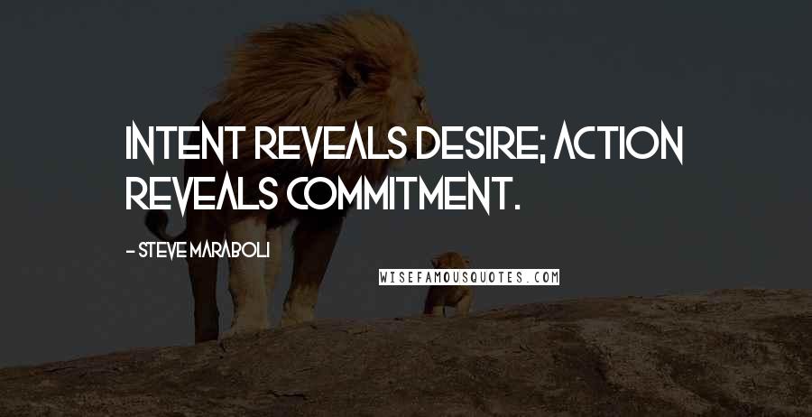 Steve Maraboli Quotes: INTENT reveals desire; ACTION reveals commitment.