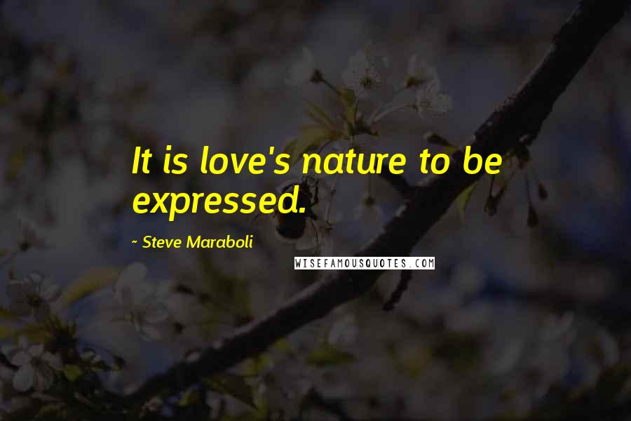 Steve Maraboli Quotes: It is love's nature to be expressed.