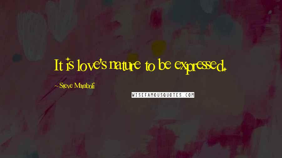 Steve Maraboli Quotes: It is love's nature to be expressed.