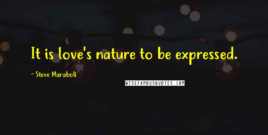 Steve Maraboli Quotes: It is love's nature to be expressed.
