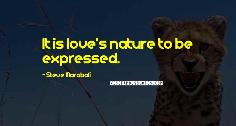 Steve Maraboli Quotes: It is love's nature to be expressed.